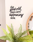 The Good Old Days Are Happening Now Custom Made Sign
