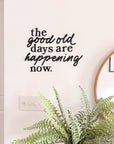 The Good Old Days Are Happening Now Custom Made Sign