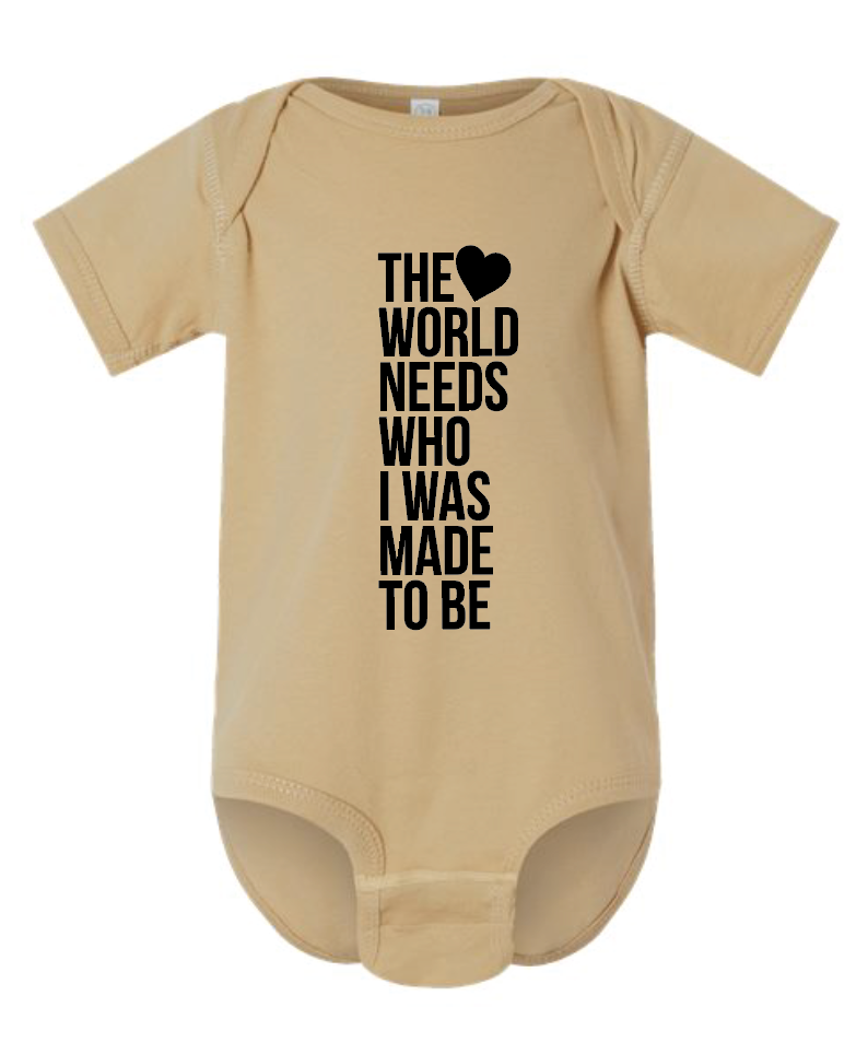 The World Needs Who I Was Made To Be Onesie