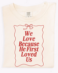 We Love Because He First Loved Us Tee