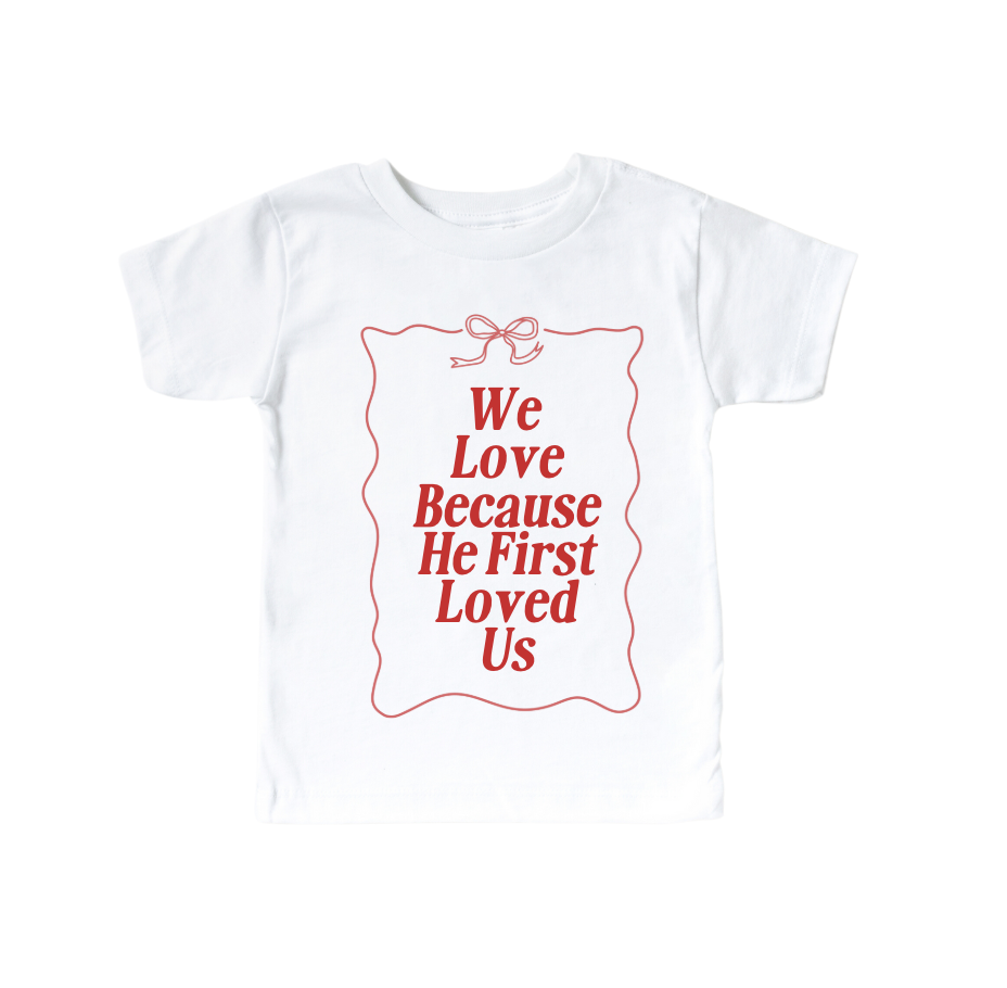 We Love Because He First Loved Us - Kids Tee