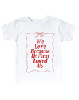 We Love Because He First Loved Us - Kids Tee