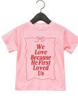 We Love Because He First Loved Us - Kids Tee