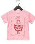 We Love Because He First Loved Us - Kids Tee Saved by Grace Co.