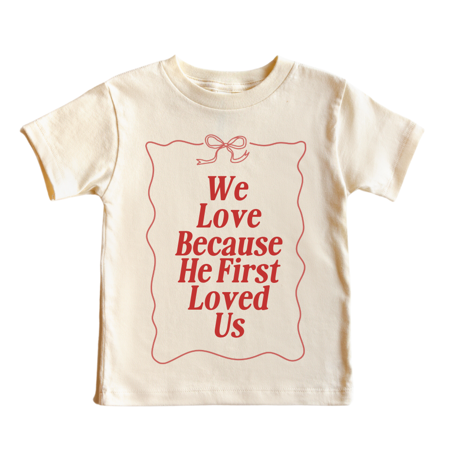 We Love Because He First Loved Us - Kids Tee