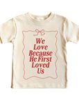 We Love Because He First Loved Us - Kids Tee