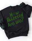 How Blessed Are We? Sweatshirt