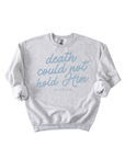 Death Could Not Hold Him Easter Sweatshirt