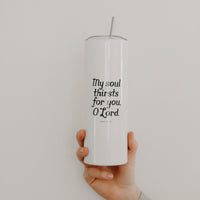 My Soul Thirsts for You Psalm 63 Tumbler