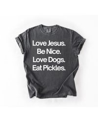 Love Jesus. Be Nice. Love Dogs. Eat Pickles.
