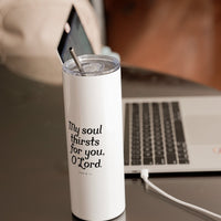 My Soul Thirsts for You Psalm 63 Tumbler