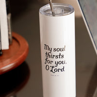 My Soul Thirsts for You Psalm 63 Tumbler