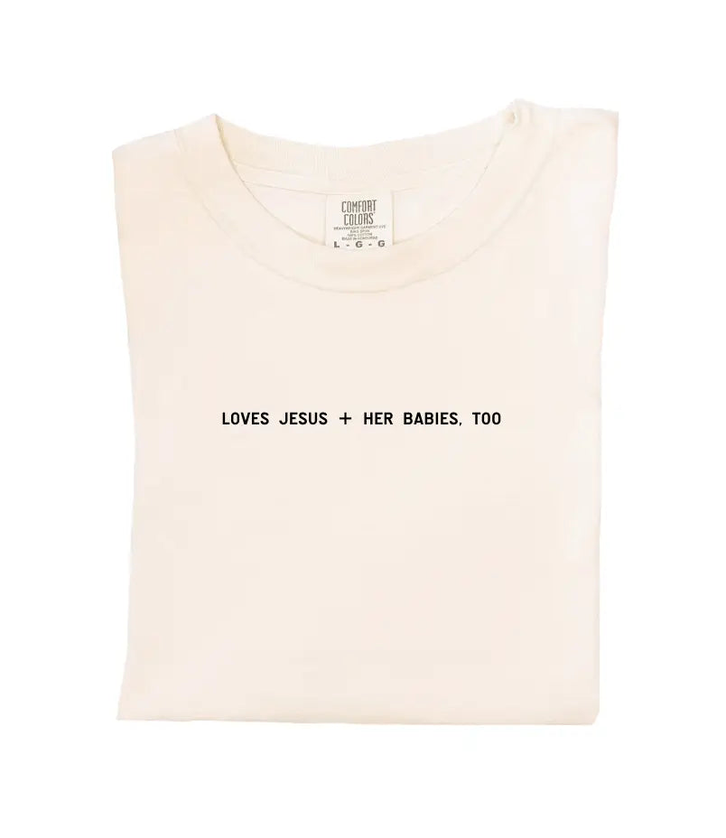 Loves Jesus + Her Babies, Too. Tee SBG Co.